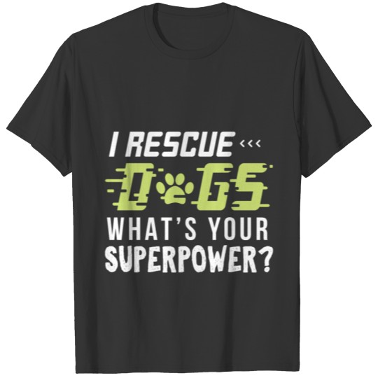 I rescue Dogs Whats Your Super Power T-shirt