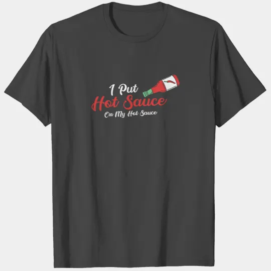 SAUCE: Hot Sauce On Hot Sauce T Shirts