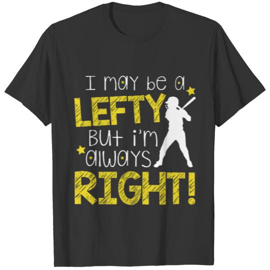 i may be a lefty but i m always rights softball ba T-shirt