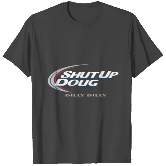 shut up doug T Shirts