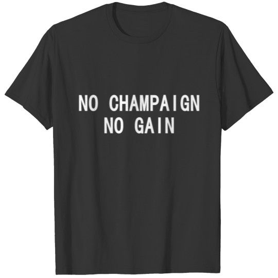 No champaign No gain - champagne / wine, gift T-shirt