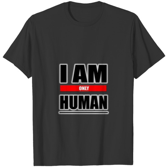 I am ONLY human T-shirt