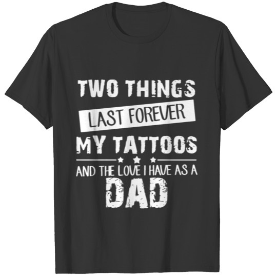 two things last forever my tattoos and the love I T-shirt