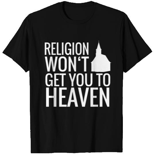 Religion won't get you to Heaven T Shirts