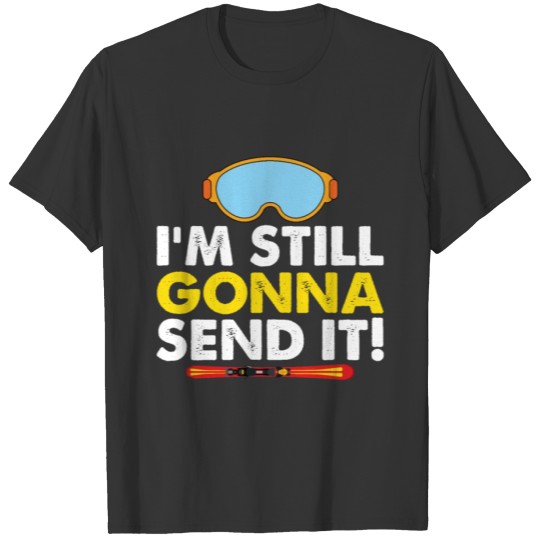I'm still gonna send it! T-shirt