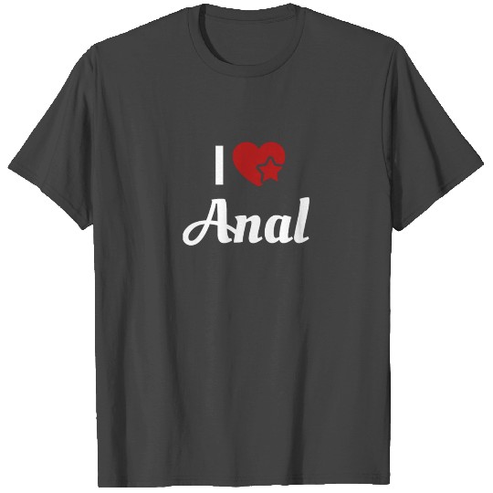 Kinky and naughty I love anal sx lgbtq design T Shirts