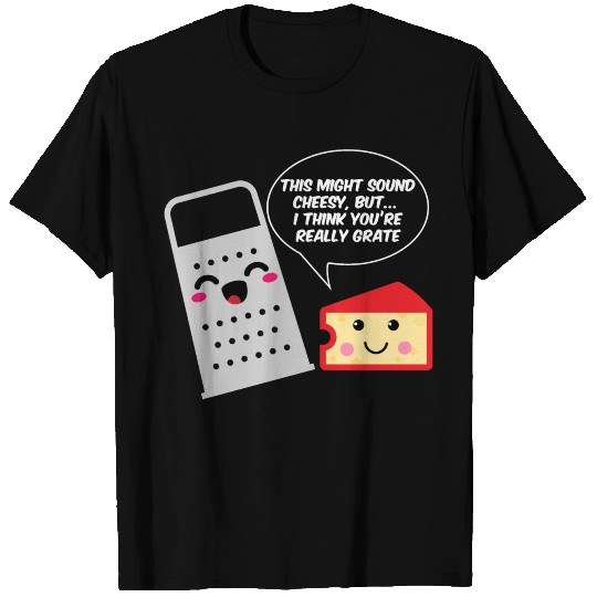 This Might Sound Cheesy I Think You're Grate T Shirts