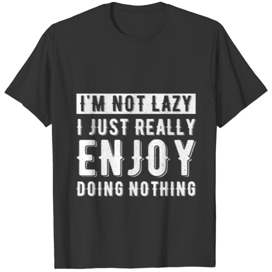 I'm Not Crazy I Just Really ENjoy Doing Nothing T-shirt