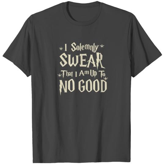 I Solemnly Swear That I Am Up To No Good T Shirts
