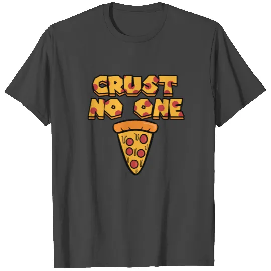 Crust No One/ Cheesy Pizza/ Yummy Italian Dish T Shirts