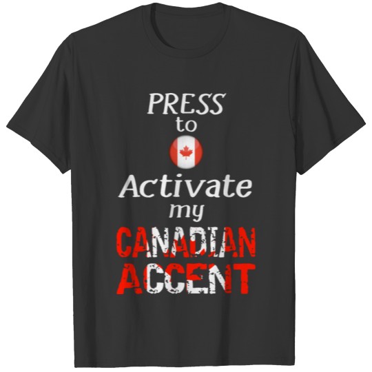 press to activated my canadian accent irish T Shirts