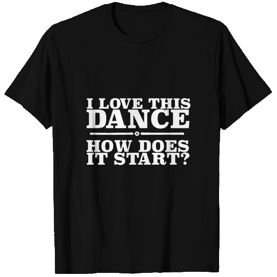 I love this dance how does i start dance T Shirts