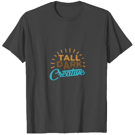 Tall Dark Creative T Shirts