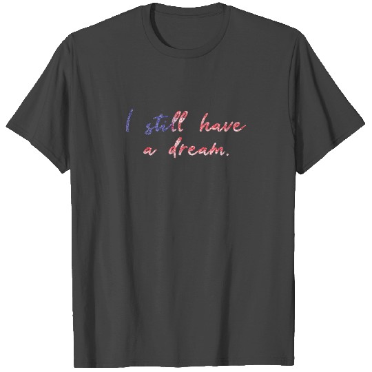 MLK Martin Luther King Jr Day I Still Have A Dream T Shirts