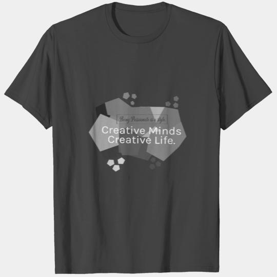 Being passionate is style creative minds and life T Shirts