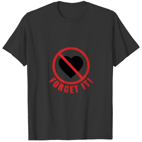 Forget it! Anti Valentine's Day Heart Fun Shirt T-shirt
