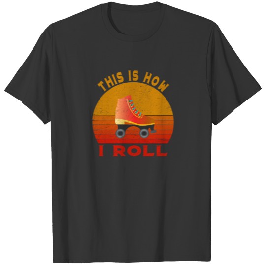 This Is How I Roll Roller Skates Sunset Giftidea T-shirt