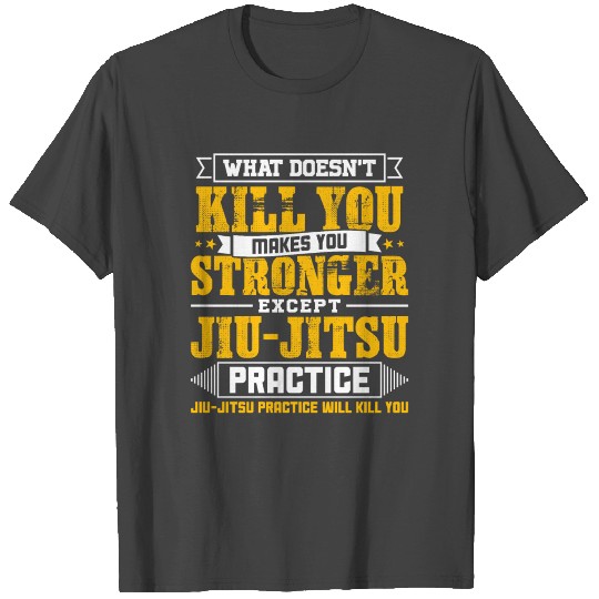 Doesnt Kill You Except Jiu Jitsu Practice Player T Shirts