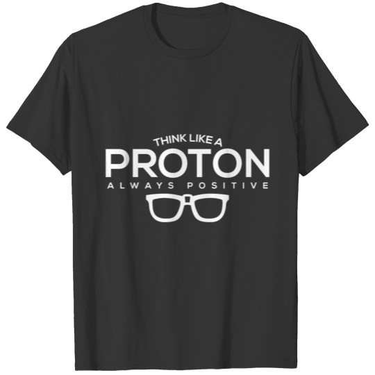 Nerd Think Positive Proton White Cool Gift T-shirt