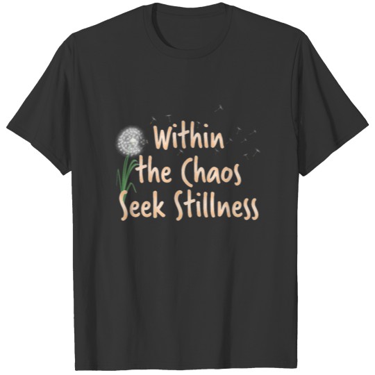Within the chaos seek stillness calm Dandelion T-shirt