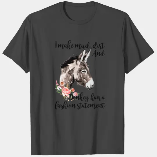 I make mud dirt and donkey hair a fashion statemen T Shirts