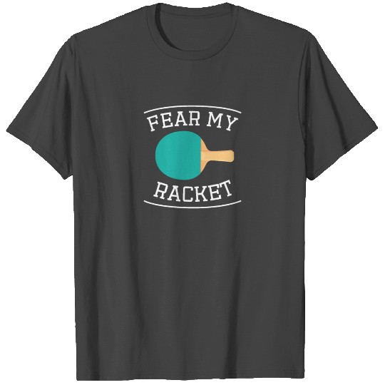 Fear My Racket PingPong Table Tennis Ball Player T Shirts
