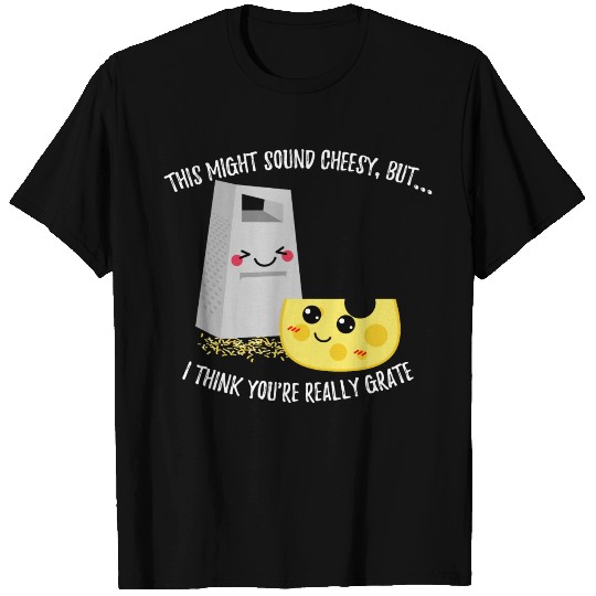 This Might Sound Cheesy I Think You're Grate T Shirts