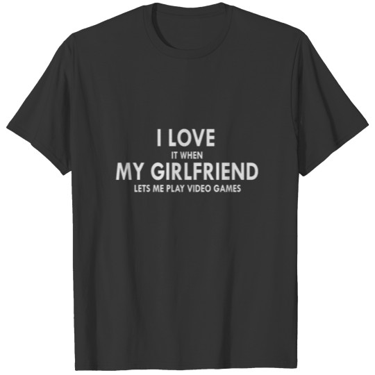 I love my Girlfriend - Funny Gamer T Shirts