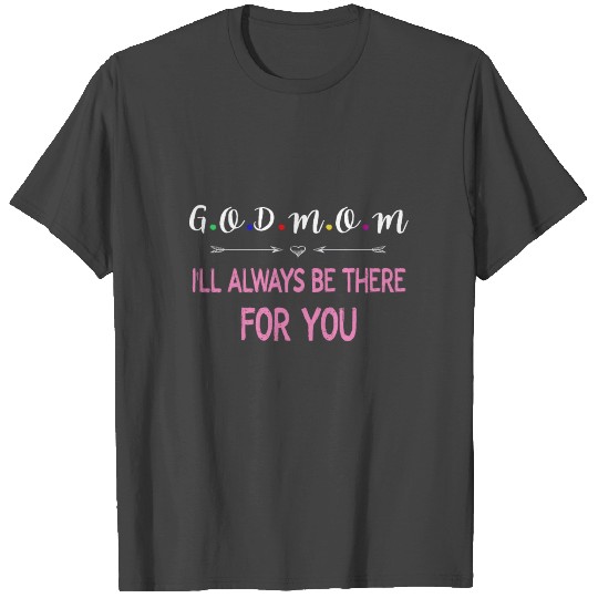 GodMom I'll Always Be There For You | God mother T Shirts