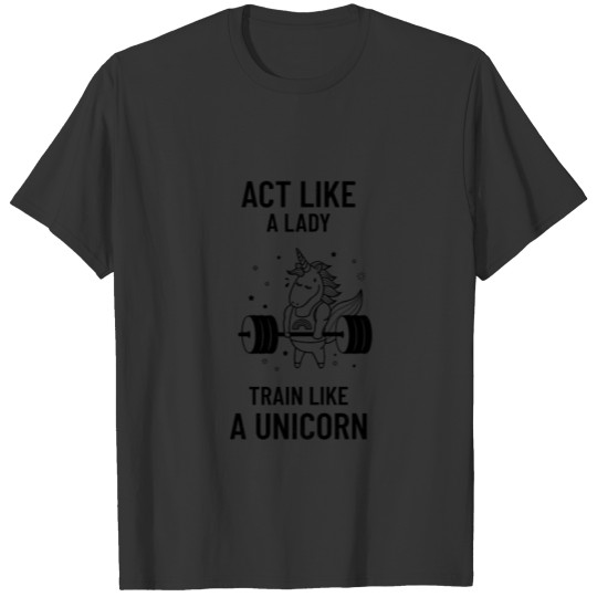 Act like a lady, train like a unicorn T-shirt