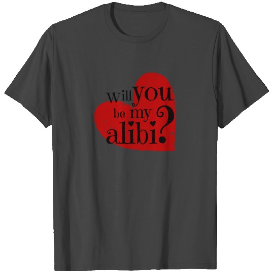Funny Valentine's Day - Will You Be My Alibi T Shirts
