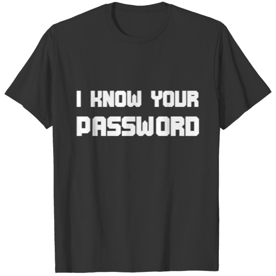 I know your password Funny Nerd Computer Hack T Shirts