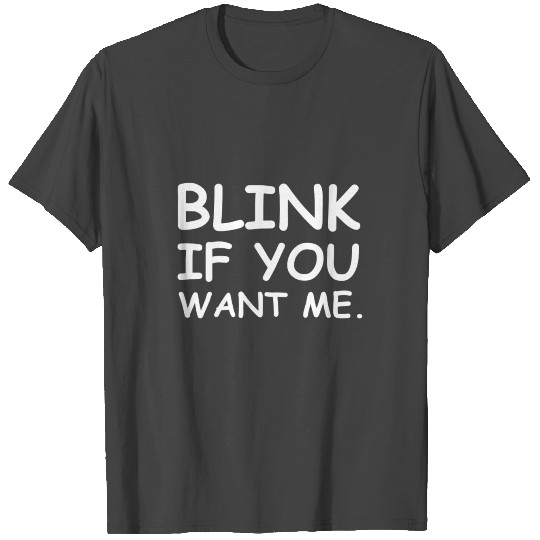 BLINK IF YOU WANT ME QUOTE! GIFT IDEA T Shirts