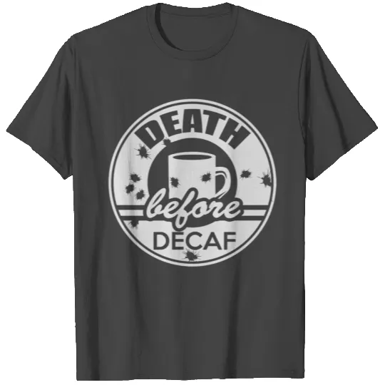 Death Before Decaf T Shirts