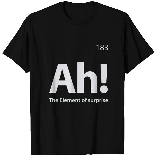 The Element of Surprise T Shirts