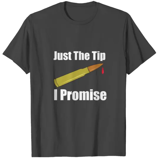 Just The Tip I Promise T Shirts
