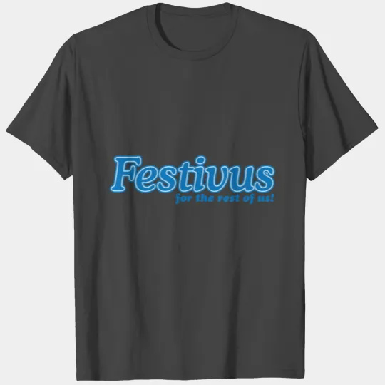 FESTIVUS FOR THE REST OF US T Shirts
