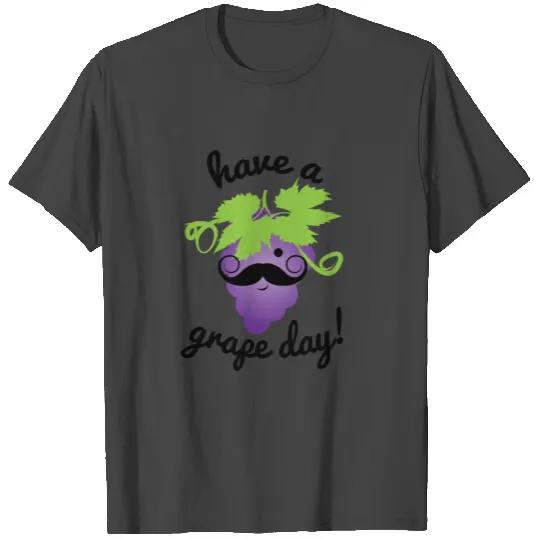Have a Grape Day! T Shirts