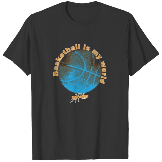 Basketball is my world ant T-shirt