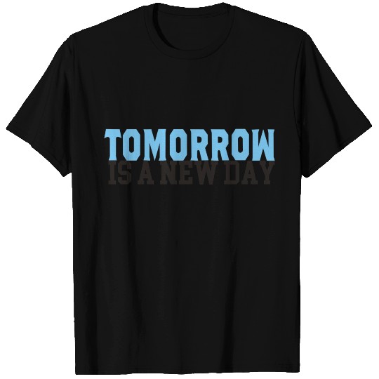 tomorrow is a new day T Shirts