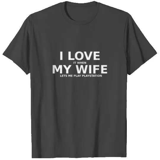 I love it when my wife lets me play playstation T Shirts