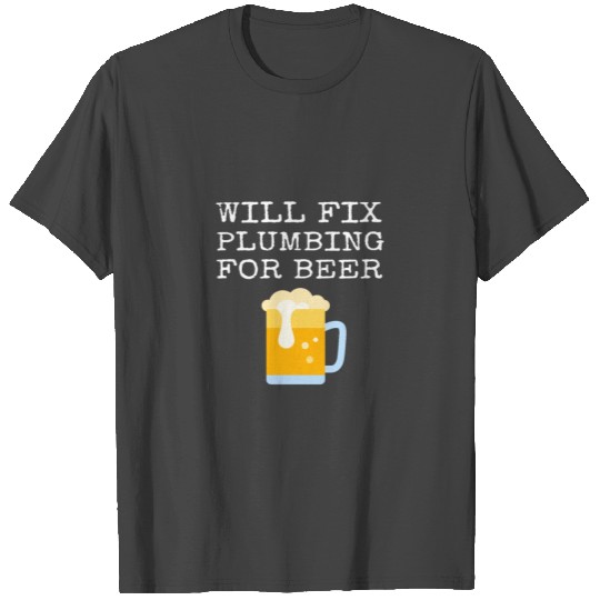 Funny Plumber Handyman Will Fix Plumbing For Beer T Shirts