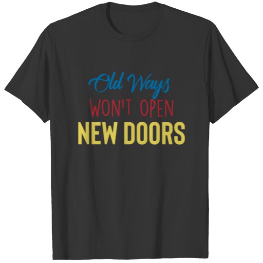 Old ways won´t open new doors T-shirt