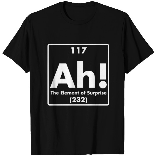 AH THE ELEMENT OF SURPRISE T Shirts