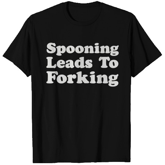 Spooning Leads To Forking T Shirts