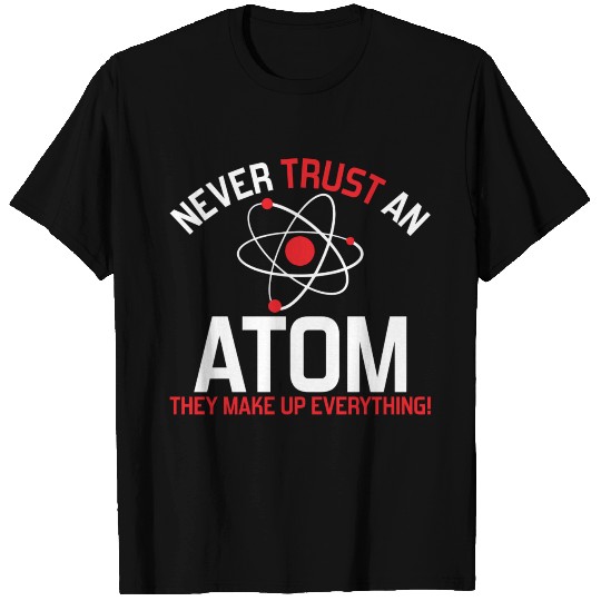 NEVER TRUST AN ATOM T Shirts