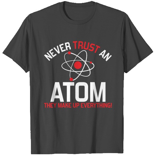 NEVER TRUST AN ATOM T Shirts