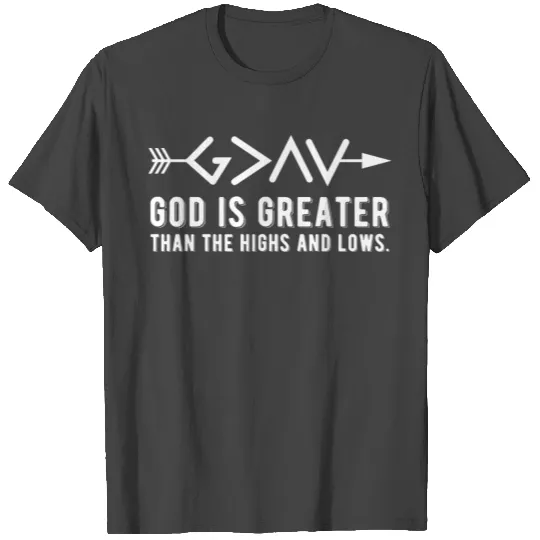 God Is Greater Then The Highs and Lows T Shirts