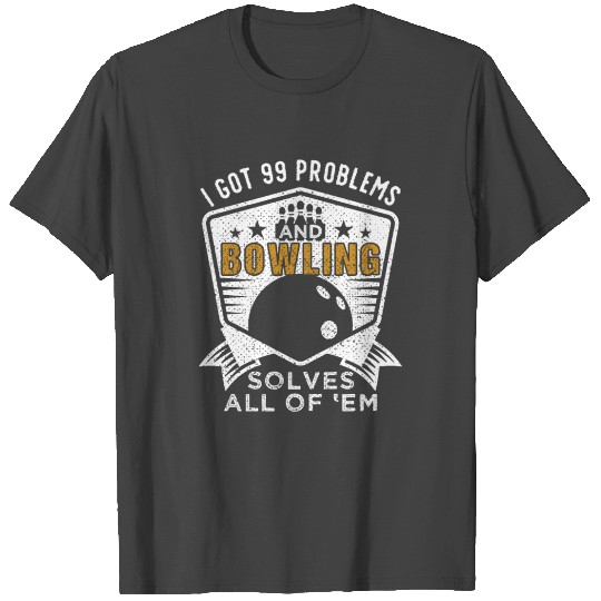 99 Problems Bowling Solves Them All T Shirts