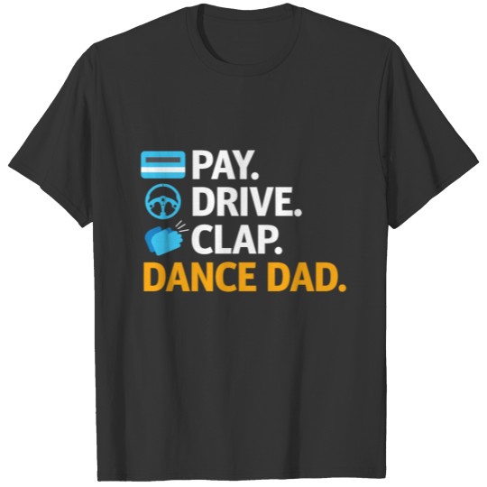 Dance Dad - Pay Drive Clap, Funny Father Daughter T Shirts